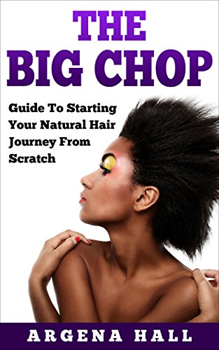 The Big Chop: Guide To Starting Your Natural Hair Journey From Scratch (English Edition)