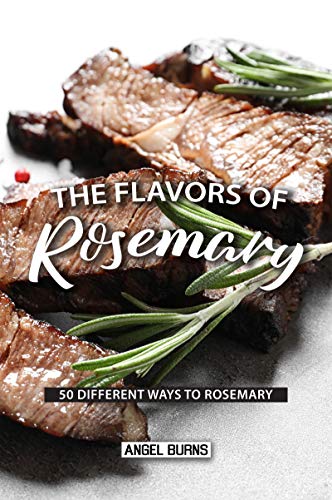 The Flavors of Rosemary: 50 Different Ways to Rosemary (English Edition)