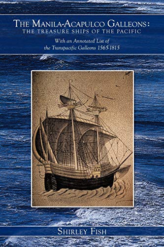 The Manila-Acapulco Galleons: The Treasure Ships of the Pacific with an Annotated List of the Transpacific Galleons 1565-1815