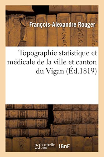 Topographie statistique et médicale de la ville et canton du Vigan, chef-lieu d'arrondissement: du département du Gard (Sciences)