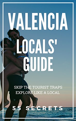 Valencia Spain Bucket List 55 Secrets - The Locals Travel Guide For Your Trip to Valencia 2020: Skip the tourist traps and explore like a local (English Edition)