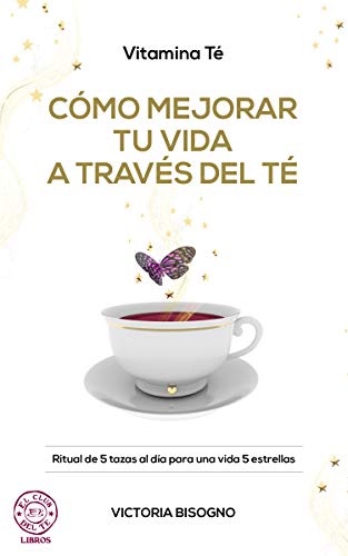 Vitamina Té: CÓMO MEJORAR TU VIDA A TRAVÉS DEL TÉ (El Club del Té Libros nº 5)