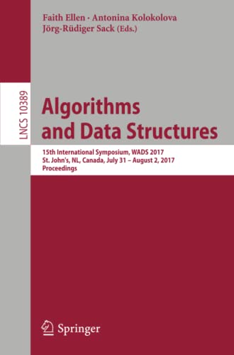 Algorithms and Data Structures: 15th International Symposium, WADS 2017, St. John’s, NL, Canada, July 31 – August 2, 2017, Proceedings: 10389 (Lecture Notes in Computer Science)