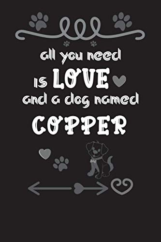 All You Need is Love and a Dog Named Copper Notebook birthday gifts: Lined Notebook / Journal Gift, 120 Pages, 6x9, Soft Cover, Matte Dog Name ... women, boys, and girls who Love Dogs Finish