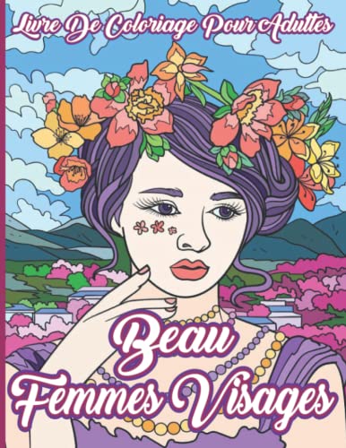 Beau Femmes Visages Livre de coloriage pour adultes: Beaux visages de femmes, beaux styles de cheveux et beaux motifs floraux pour adultes ou adolescents