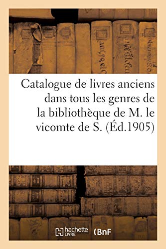 Catalogue de livres anciens dans tous les genres de la bibliothèque de M. le vicomte de S.