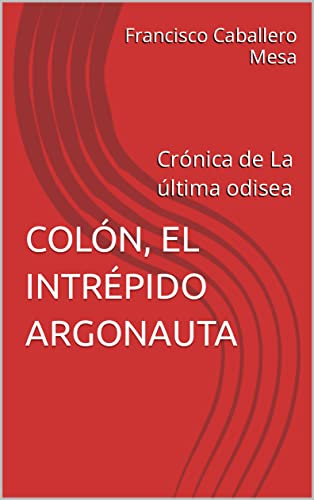 COLÓN, EL INTRÉPIDO ARGONAUTA: Crónica de La última odisea