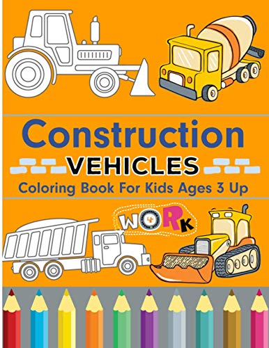 Construction Vehicles Coloring Book For Kids Ages 3 Up: This 100 Pages Easy Construction Vehicles Coloring Book For Children And Kids Ages 4-12, 8-12 ... Of All Ages Who Love To Draw - Best Gift Idea