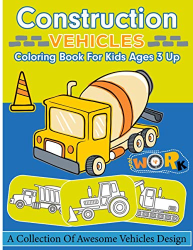 Construction Vehicles Coloring Book For Kids Ages 3 Up: This 100 Pages Vehicle Coloring activity Books For Boys & Girls Ages 3+, 4-8, 8-12 Or Drawing ... Who Love Construction Item- Gift For Student