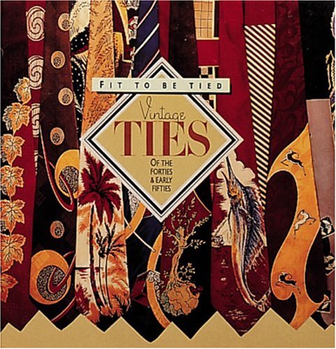 Fit to be Tied: Vintage Ties of the Forties and Early Fifties (Recollectibles)