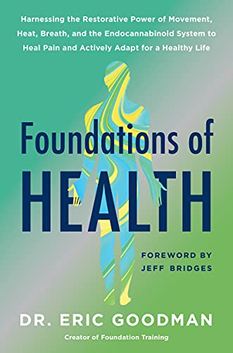 Foundations of Health: Harnessing the Restorative Power of Movement, Heat, Breath, and the Endocannabinoid System to Heal Pain and Actively Adapt for a Healthy Life (English Edition)