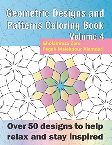 Geometric Designs and Patterns Coloring Book Volume 4: Over 50 designs to help relax and stay inspired: 6 (Geometric Coloring Book Series)