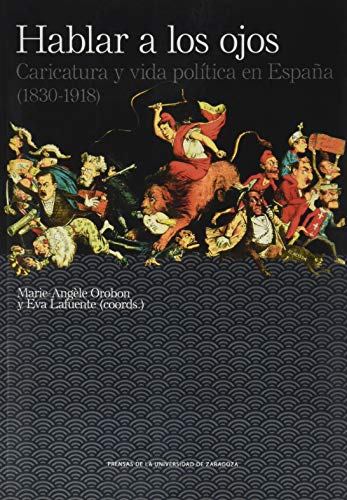 hablar a Los Ojos: Caricatura y vida política en España (1830-1918) (De Arte)