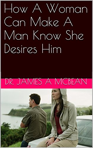 How A Woman Can Make A Man Know She Desires Him (How A Woman Can Make A Man Know She Desires Him #1 Book 10) (English Edition)