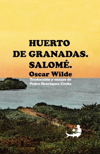 Huerto de granadas. Salomé.: Traducción y ensayo de Pedro Henríquez Ureña (Biblioteca Pedro Henríquez Ureña)