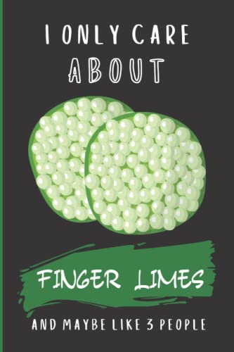 I Only Care About Finger Limes And Maybe Like 3 People: Finger Limes Notebook Journal Diary | Awesome gift for all Finger Limes lovers | Blank Lined Ruled 6"x 9" 110 Pages