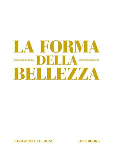 La forma della bellezza. Ediz. a colori