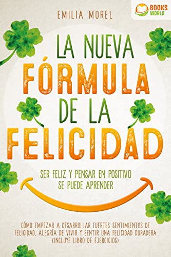 La nueva fórmula de la felicidad - Ser feliz y pensar en positivo se puede aprender: Cómo desarrollar fuertes y duraderos sentimientos de felicidad, y alegría de vivir (incluye libro de ejercicios)