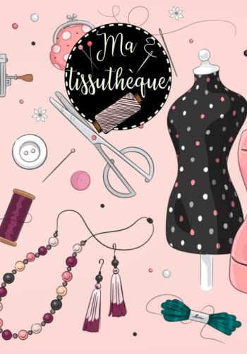 Ma Tissuthèque: Mon Catalogue Tissu pour tous les goûts à compléter │Cahier d’échantillons de tissus avec 150 fiches techniques à remplir pour ... │Idée cadeau pour passionné(e)s de couture