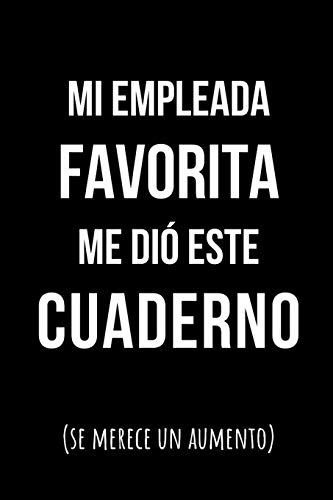 Mi Empleada Favorita Me Dió Este Cuaderno (Se Merece Un Aumento): Libreta de Apuntes, Diario Para Escribir. Regalos Originales Para Sorprender a Tu Jefe. Humor Sarcástico.