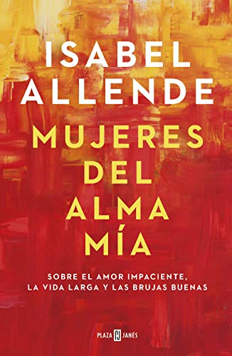 Mujeres del alma mía: Sobre el amor impaciente, la vida larga y las brujas buenas (Obras diversas)