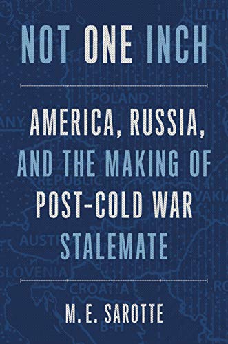 Not One Inch: America, Russia, and the Making of Post-Cold War Stalemate (The Henry L. Stimson Lectures)