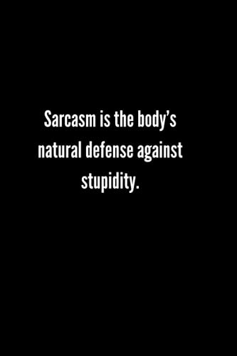 Notebook: Sarcasm is the body’s natural defense against stupidity. Funny, Sarcasm, Witty Notebook/Journal
