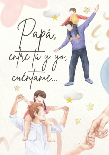 PAPÁ, ENTRE TÚ Y YO, CUÉNTAME...: Diario guiado sobre su vida, con preguntas para responder dentro de cada sección | Bonito y emotivo regalo | Día del Padre, Cumpleaños o Navidad