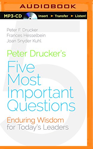 Peter Drucker's Five Most Important Questions: Enduring Wisdom for Today's Leaders