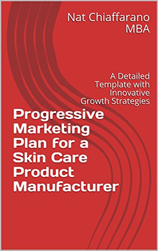 Progressive Marketing Plan for a Skin Care Product Manufacturer: A Detailed Template with Innovative Growth Strategies (English Edition)