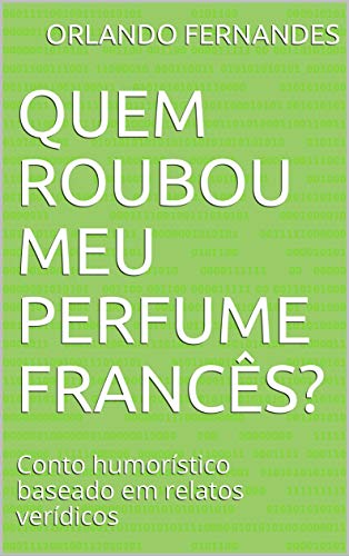 Quem roubou meu perfume francês?: Conto humorístico baseado em relatos verídicos (Portuguese Edition)