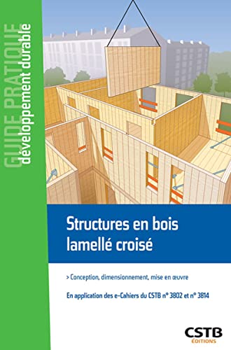 Structures en bois lamellé croisé: Conception, dimensionnement, mise en oeuvre (Guide Pratique Développement Durable)