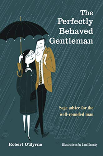 The Perfectly Behaved Gentleman: Sage Advice for the Well-Rounded Man