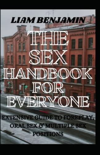 THE SEX HANDBOOK FOR EVERYONE: EXTENSIVE GUIDE TO FOREPLAY, ORAL SEX, AND MULTIPLE SEX POSITIONS