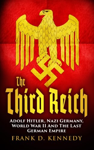 The Third Reich: Adolf Hitler, Nazi Germany, World War II And The Last German Empire