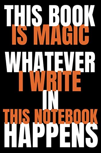 This Book is Magic Whatever I Write in this Notebook Happens: Blank Lined Notebook/Journal for Entrepreneur, Gifts for Boss, Women and Men, Motivational Quotes, Business Owners 6"x9" 150 Pages