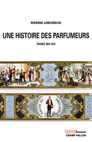 Une histoire des parfumeurs : France 1850-1910 (Epoques)