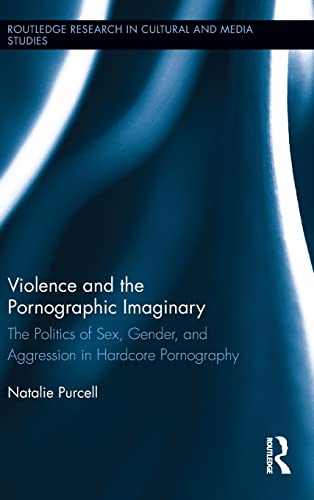 Violence and the Pornographic Imaginary: The Politics of Sex, Gender, and Aggression in Hardcore Pornography (Routledge Research in Cultural and Media Studies)