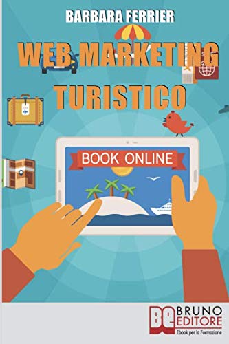 Web Marketing Turistico: Come Acquisire Migliaia di Clienti per la Tua Struttura con il Web