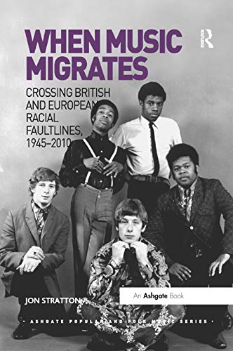When Music Migrates: Crossing British and European Racial Faultlines, 1945–2010 (Ashgate Popular and Folk Music Series)