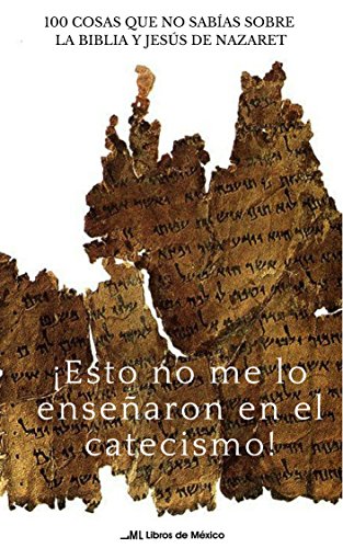 100 cosas que no sabías sobre la Biblia y Jesús de Nazaret: Esto no me lo enseñaron en el catecismo