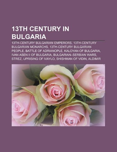13th Century in Bulgaria: 13th-Century B: 13th-century Bulgarian emperors, 13th-century Bulgarian monarchs, 13th-century Bulgarian people, Battle of ... Strez, Uprising of Ivaylo, Shishman of Vidin