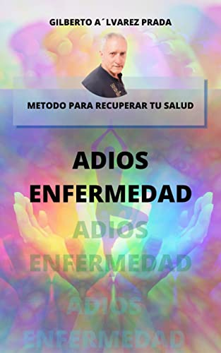 ADIOS ENFERMEDAD : Metodo para recuperar tu salud