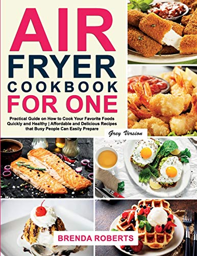 Air Fryer Cookbook for One: Practical Guide on How to Cook Your Favorite Foods Quickly and Healthy | Affordable and Delicious Recipes that Busy People Can Easily Prepare [Grey Edition] (1)