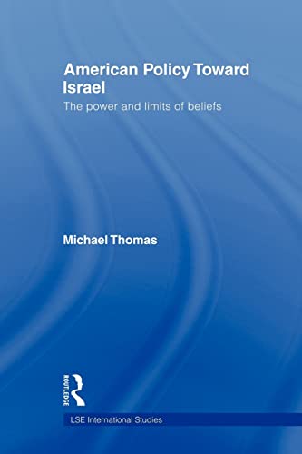 American Policy Toward Israel: The Power and Limits of Beliefs (LSE International Studies Series)