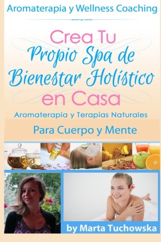 Aromaterapia y Terapias Naturales para Cuerpo y Mente: La Guía Holística para Bienestar, Equilibrio y Belleza: Volume 1 (Crea Tu Propio Spa de Bienestar Holístico en Casa)