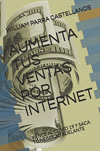 AUMENTA TUS VENTAS POR INTERNET: VENCE AL COVID 19 Y SACA TU NEGOCIO ADELANTE