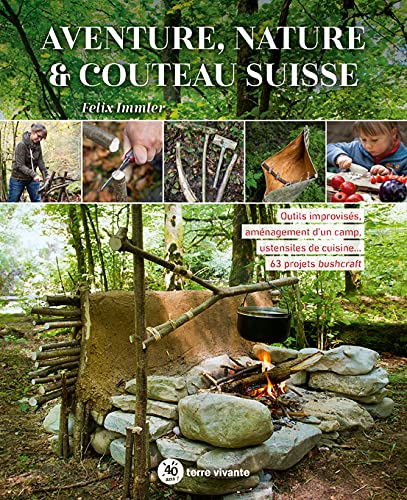 Aventure, nature & couteau suisse: Outils improvisés, aménagement d'un camp, ustensiles de cuisine… 63 projets bushcraft