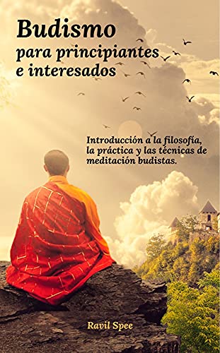 Budismo para principiantes e interesados: Introducción a la filosofía, la práctica y las técnicas de meditación budistas.