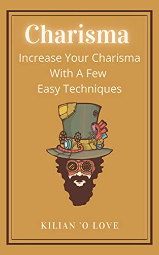 Charisma: Increase Your Charisma With A Few Easy Techniques (English Edition)